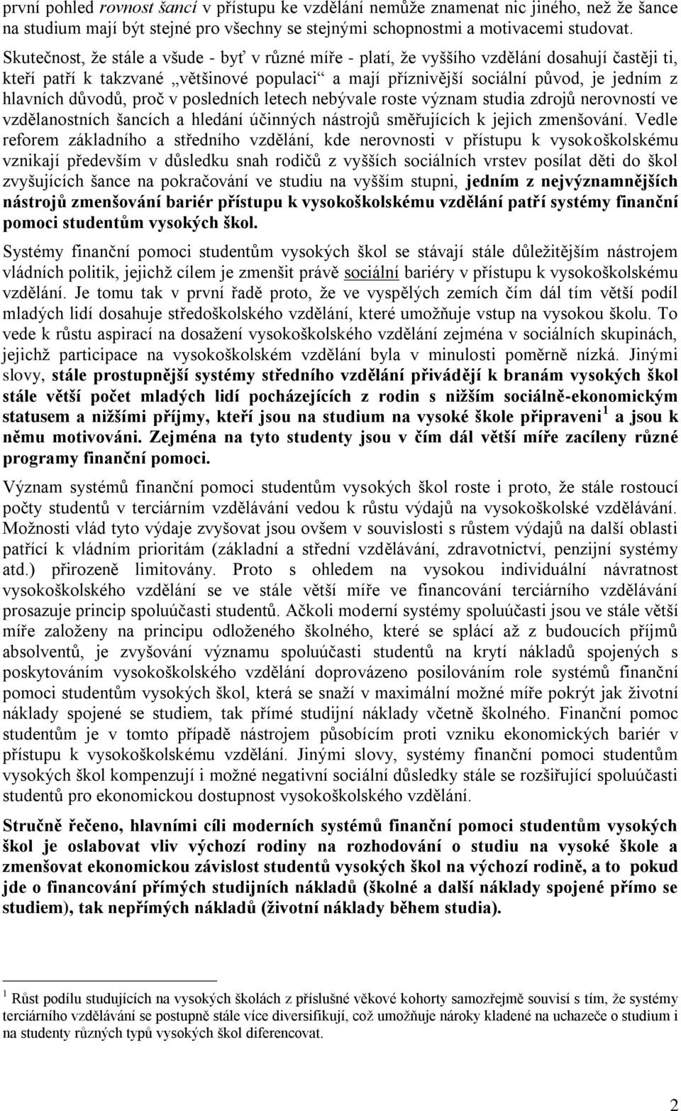 důvodů, proč v posledních letech nebývale roste význam studia zdrojů nerovností ve vzdělanostních šancích a hledání účinných nástrojů směřujících k jejich zmenšování.