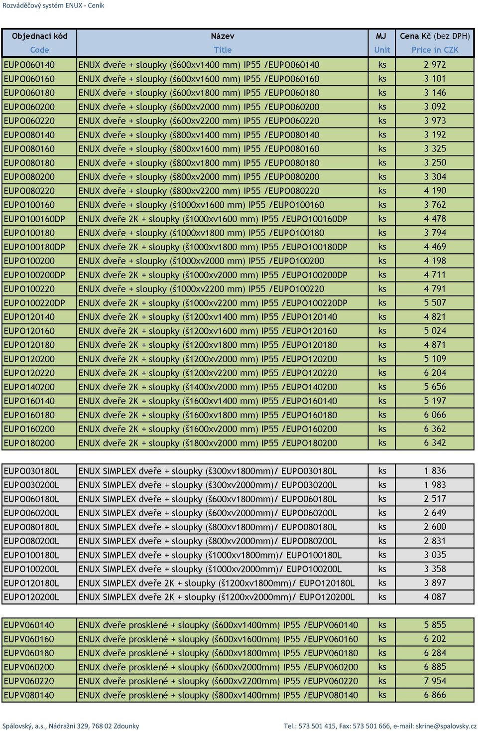 sloupky (š800xv1400 mm) IP55 /EUPO080140 ks 3 192 EUPO080160 ENUX dveře + sloupky (š800xv1600 mm) IP55 /EUPO080160 ks 3 325 EUPO080180 ENUX dveře + sloupky (š800xv1800 mm) IP55 /EUPO080180 ks 3 250