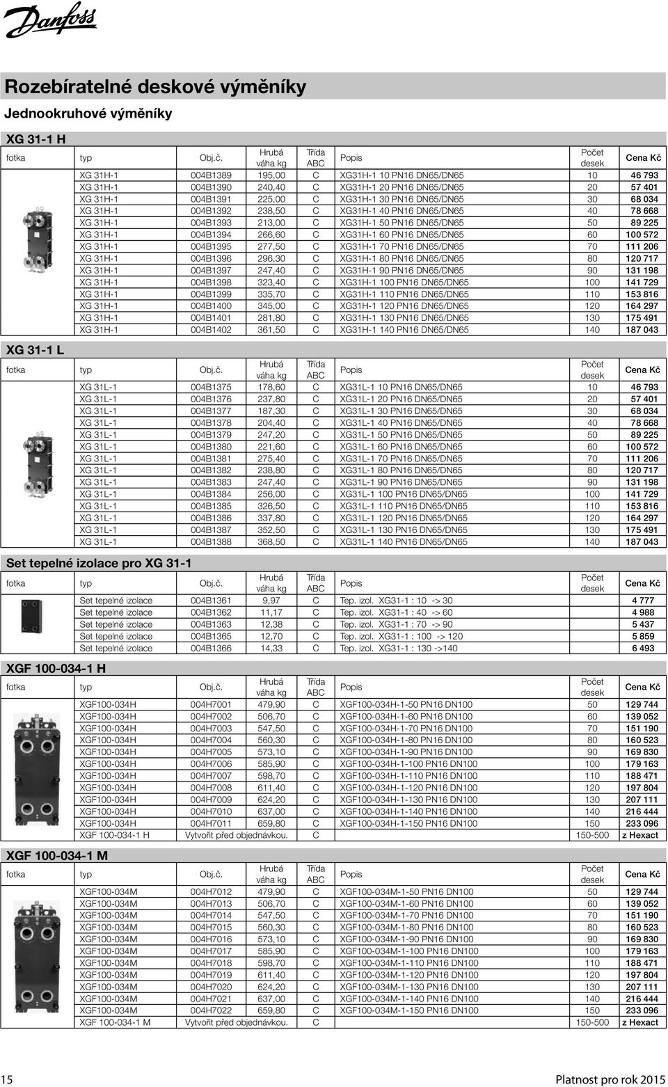 PN16 DN65/DN65 60 100 572 XG 31H-1 004B1395 277,50 C XG31H-1 70 PN16 DN65/DN65 70 111 206 XG 31H-1 004B1396 296,30 C XG31H-1 80 PN16 DN65/DN65 80 120 717 XG 31H-1 004B1397 247,40 C XG31H-1 90 PN16