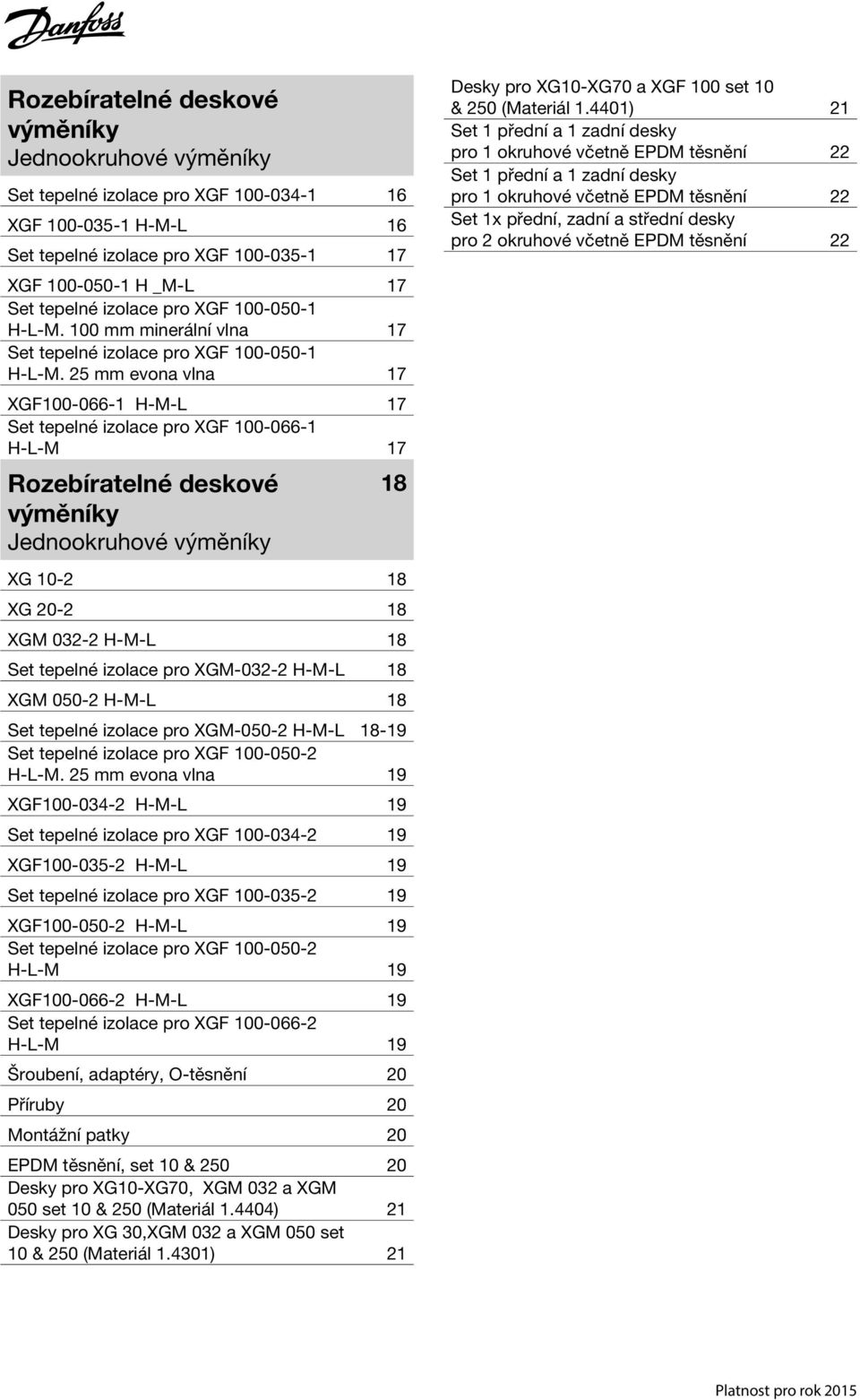 25 mm evona vlna 17 XGF100-066-1 H-M-L 17 Set tepelné izolace pro XGF 100-066-1 H-L-M 17 Rozebíratelné deskové výměníky 18 XG 10-2 18 XG 20-2 18 XGM 032-2 H-M-L 18 Set tepelné izolace pro XGM-032-2