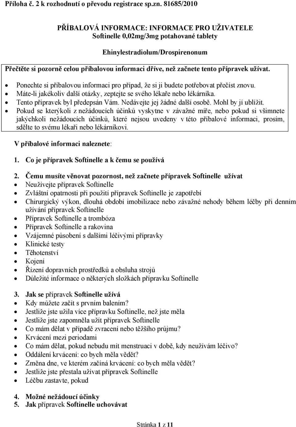 tento přípravek užívat. Ponechte si příbalovou informaci pro případ, že si ji budete potřebovat přečíst znovu. Máte-li jakékoliv další otázky, zeptejte se svého lékaře nebo lékárníka.