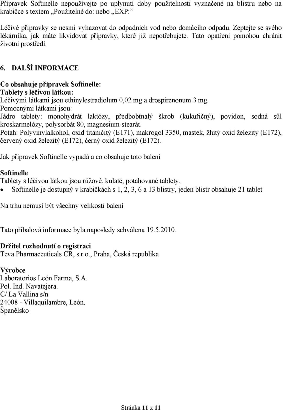 DALŠÍ INFORMACE Co obsahuje přípravek Softinelle: Tablety s léčivou látkou: Léčivými látkami jsou ethinylestradiolum 0,02 mg a drospirenonum 3 mg.