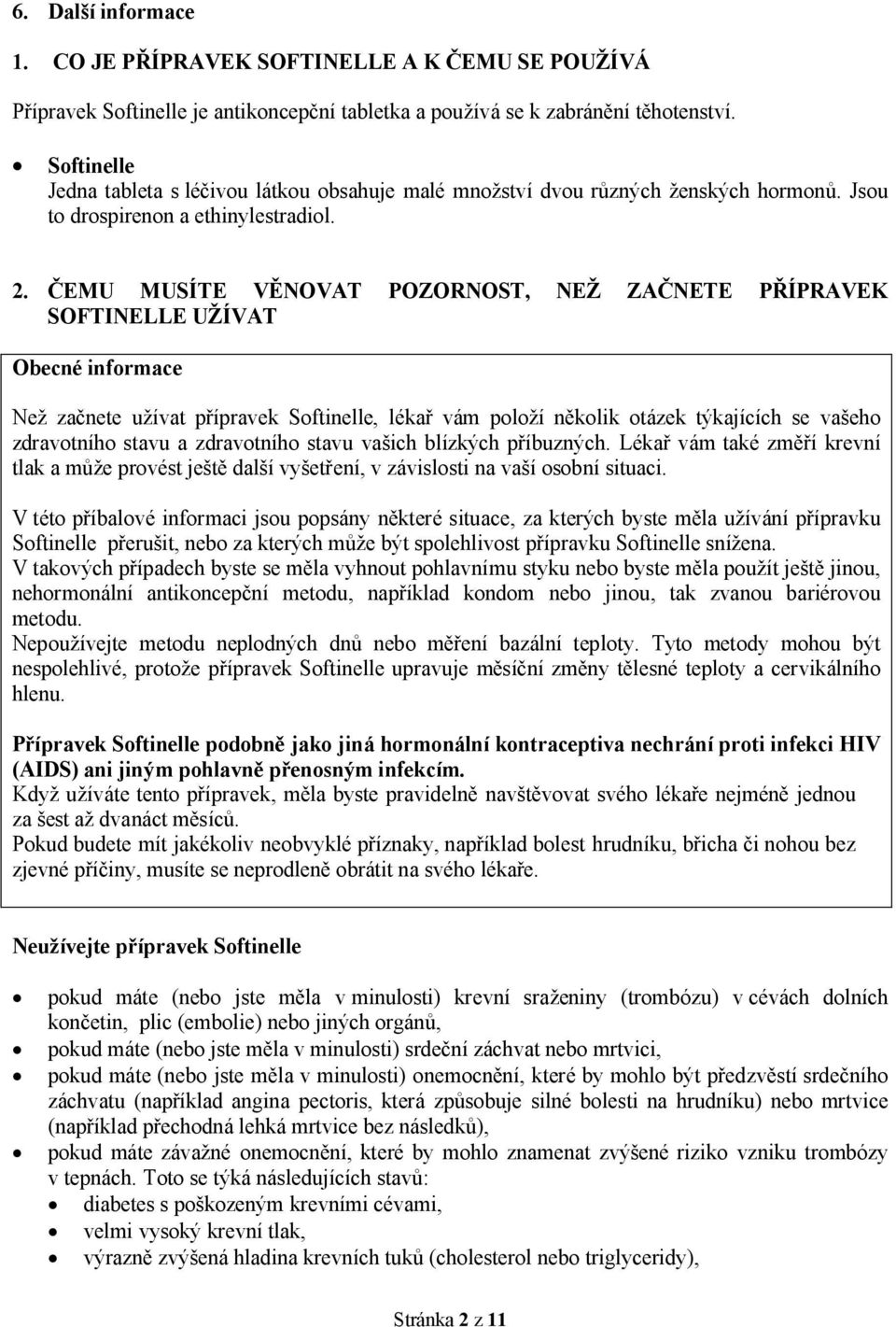 ČEMU MUSÍTE VĚNOVAT POZORNOST, NEŽ ZAČNETE PŘÍPRAVEK SOFTINELLE UŽÍVAT Obecné informace Než začnete užívat přípravek Softinelle, lékař vám položí několik otázek týkajících se vašeho zdravotního stavu