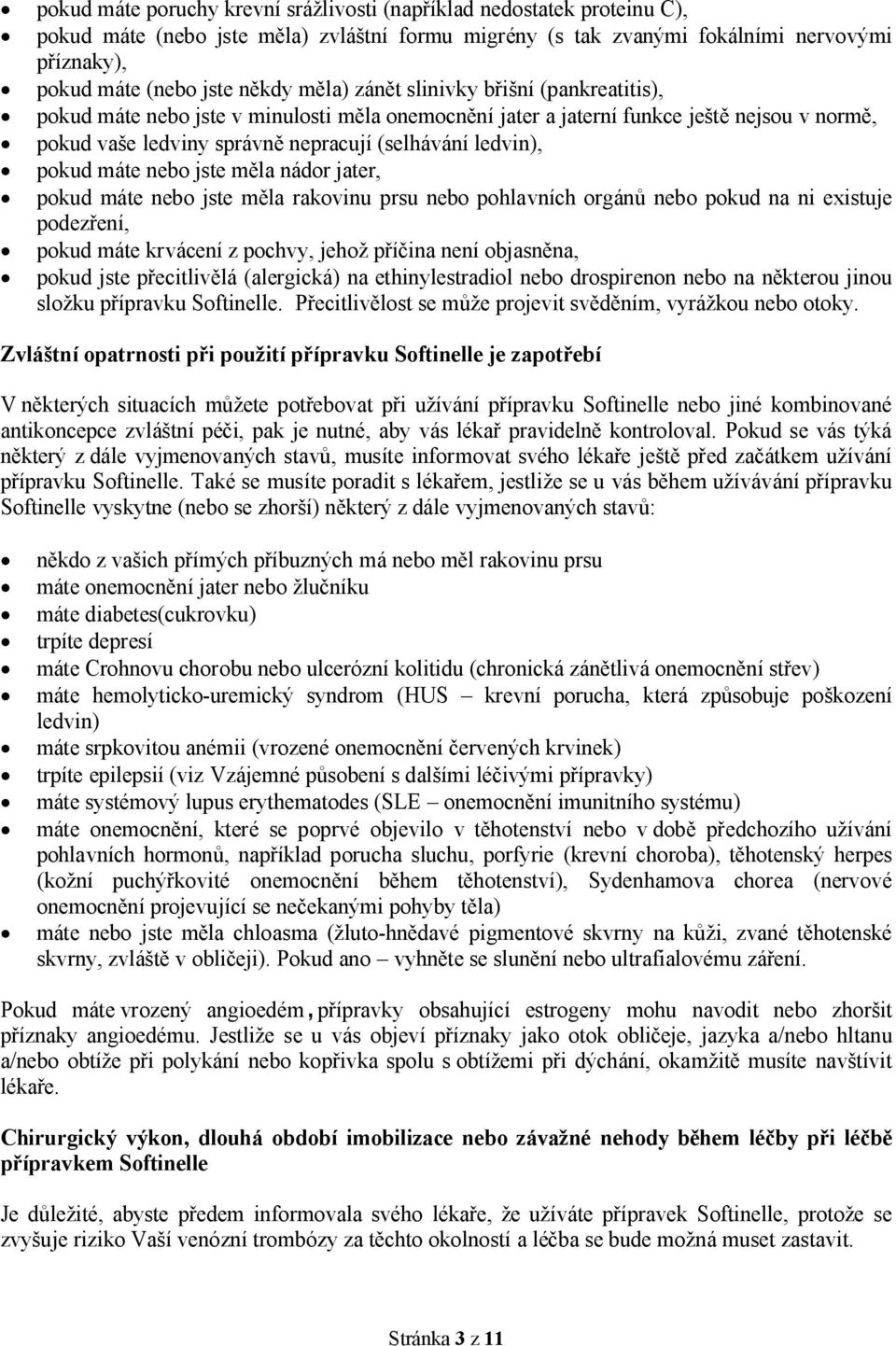 pokud máte nebo jste měla nádor jater, pokud máte nebo jste měla rakovinu prsu nebo pohlavních orgánů nebo pokud na ni existuje podezření, pokud máte krvácení z pochvy, jehož příčina není objasněna,