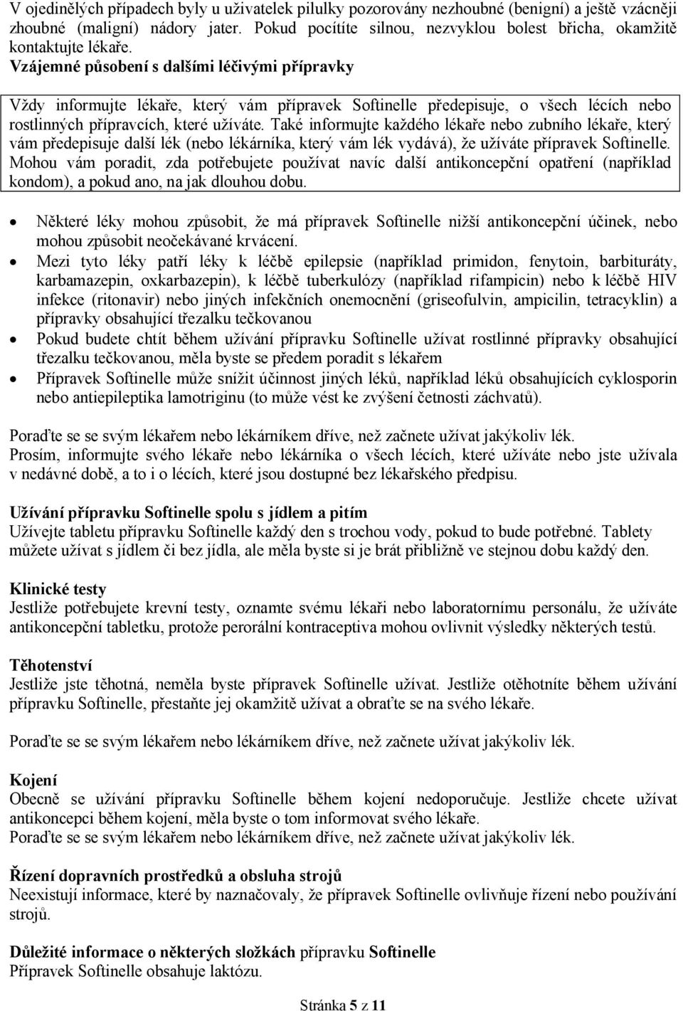 Vzájemné působení s dalšími léčivými přípravky Vždy informujte lékaře, který vám přípravek Softinelle předepisuje, o všech lécích nebo rostlinných přípravcích, které užíváte.