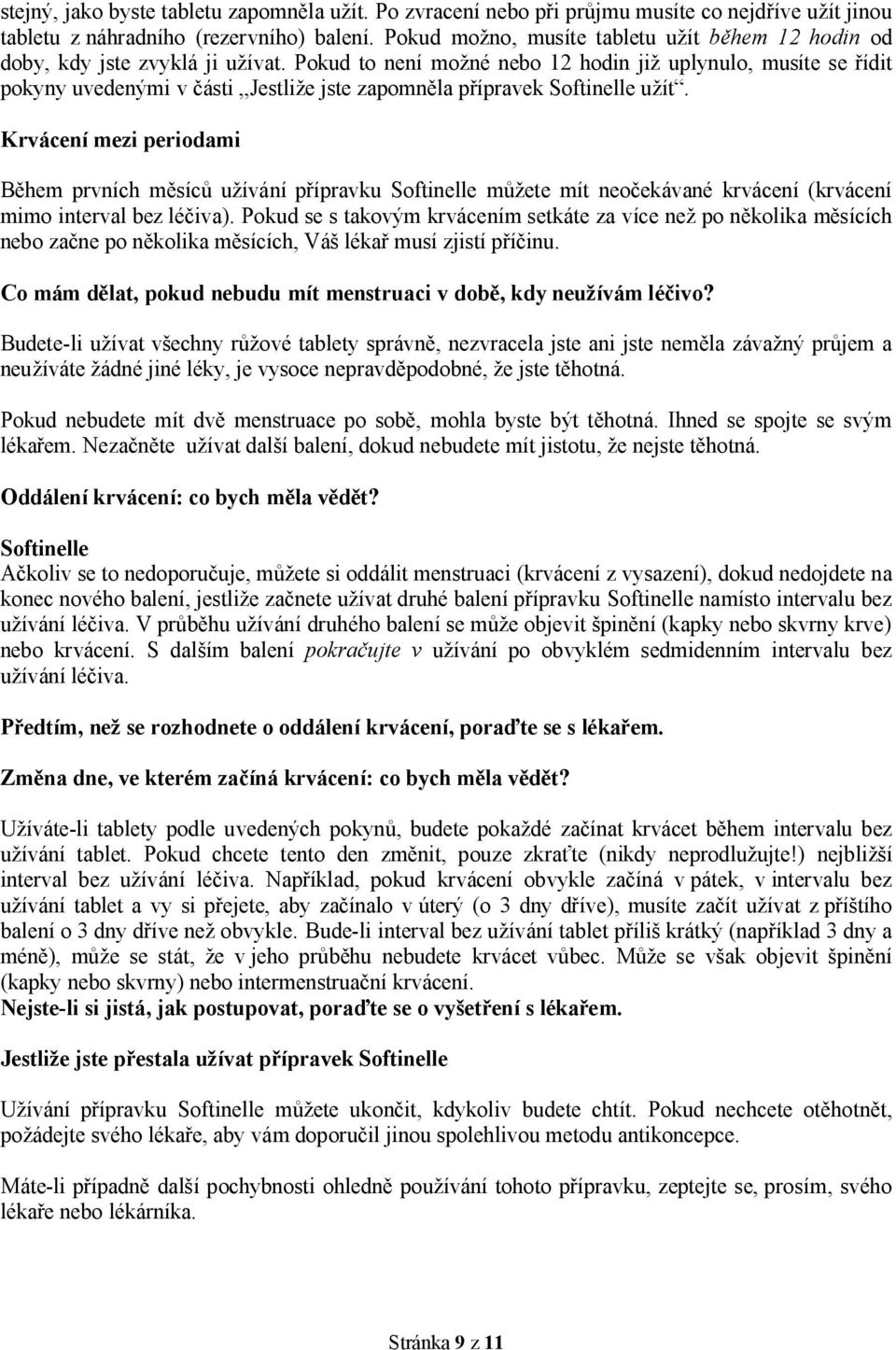 Pokud to není možné nebo 12 hodin již uplynulo, musíte se řídit pokyny uvedenými v části Jestliže jste zapomněla přípravek Softinelle užít.