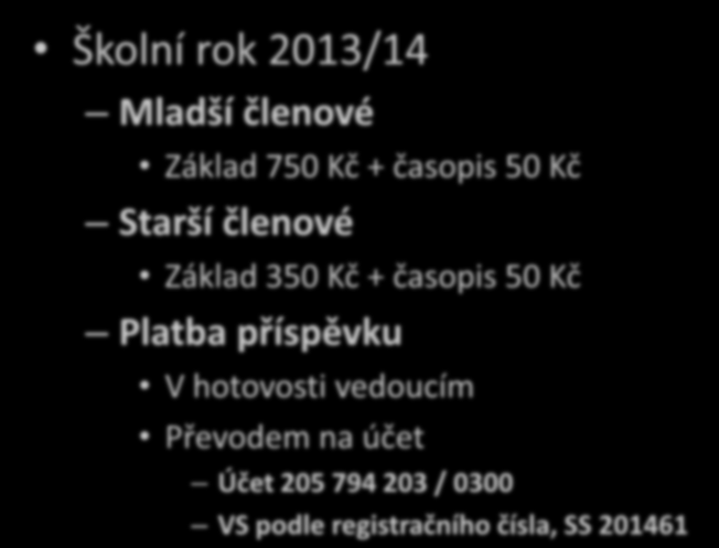 Členské příspěvky Školní rok 2013/14 Mladší členové Základ 750 Kč + časopis 50 Kč Starší členové Základ 350 Kč + časopis