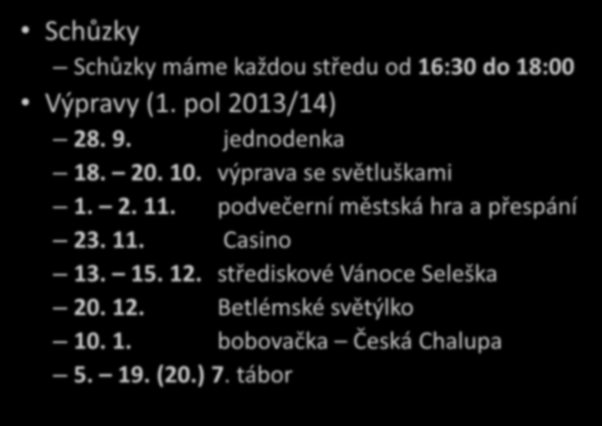 Oddíl skautek Schůzky Schůzky máme každou středu od 16:30 do 18:00 Výpravy (1. pol 2013/14) 28. 9. jednodenka 18. 20. 10. výprava se světluškami 1. 2. 11.