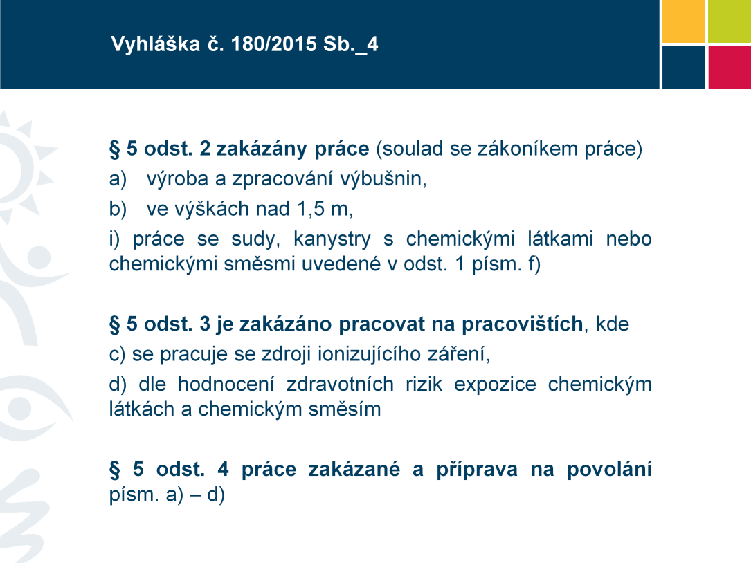 - Dosavadní zákazy prací uvedené vyhláškou č. 288/2003 Sb. např. překračování operativních teplot, doba delší než 4 hodiny uměle udržované teplotě 4 C, expozice hluku a vibracím apod.