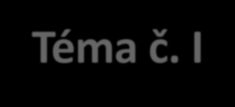 Téma č. I