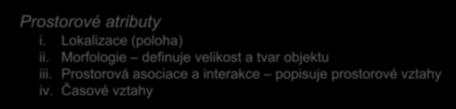 Geografické informační systémy Nástroje pro organizaci, správu a analýzu prostorových dat v souvislosti s daty neprostorovými. Prostorové atributy i.