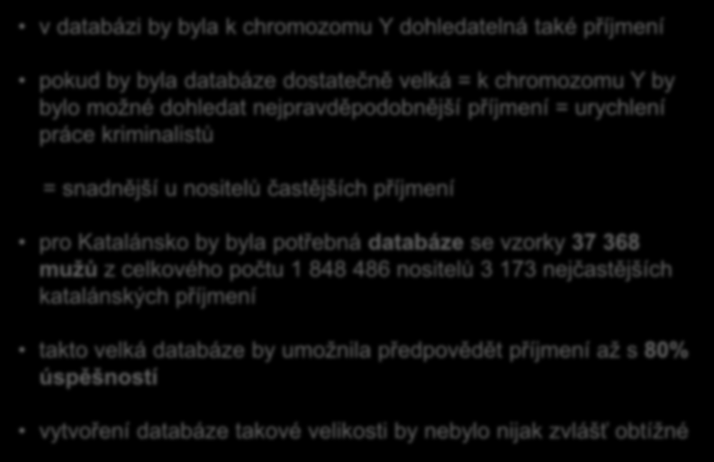 chromozomu Y by bylo možné dohledat nejpravděpodobnější příjmení = urychlení práce kriminalistů = snadnější u nositelů častějších příjmení pro Katalánsko by byla potřebná