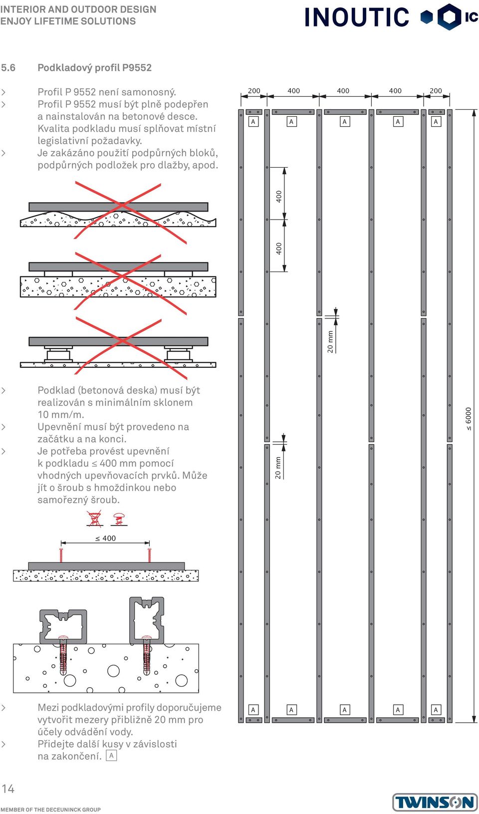 200 400 400 400 200 A A A A A 20 mm 20 mm 400 400 > Podklad (betonová deska) musí být realizován s minimálním sklonem 10 mm/m. > Upevnění musí být provedeno na začátku a na konci.