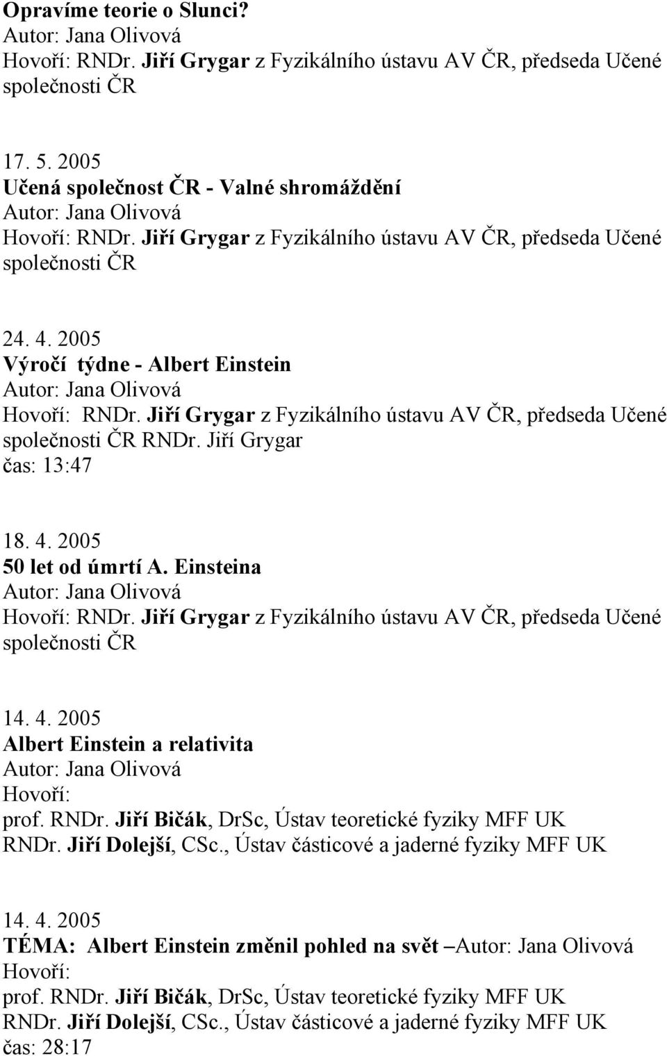 Jiří Bičák, DrSc, Ústav teoretické fyziky MFF UK RNDr. Jiří Dolejší, CSc., Ústav částicové a jaderné fyziky MFF UK 14. 4.