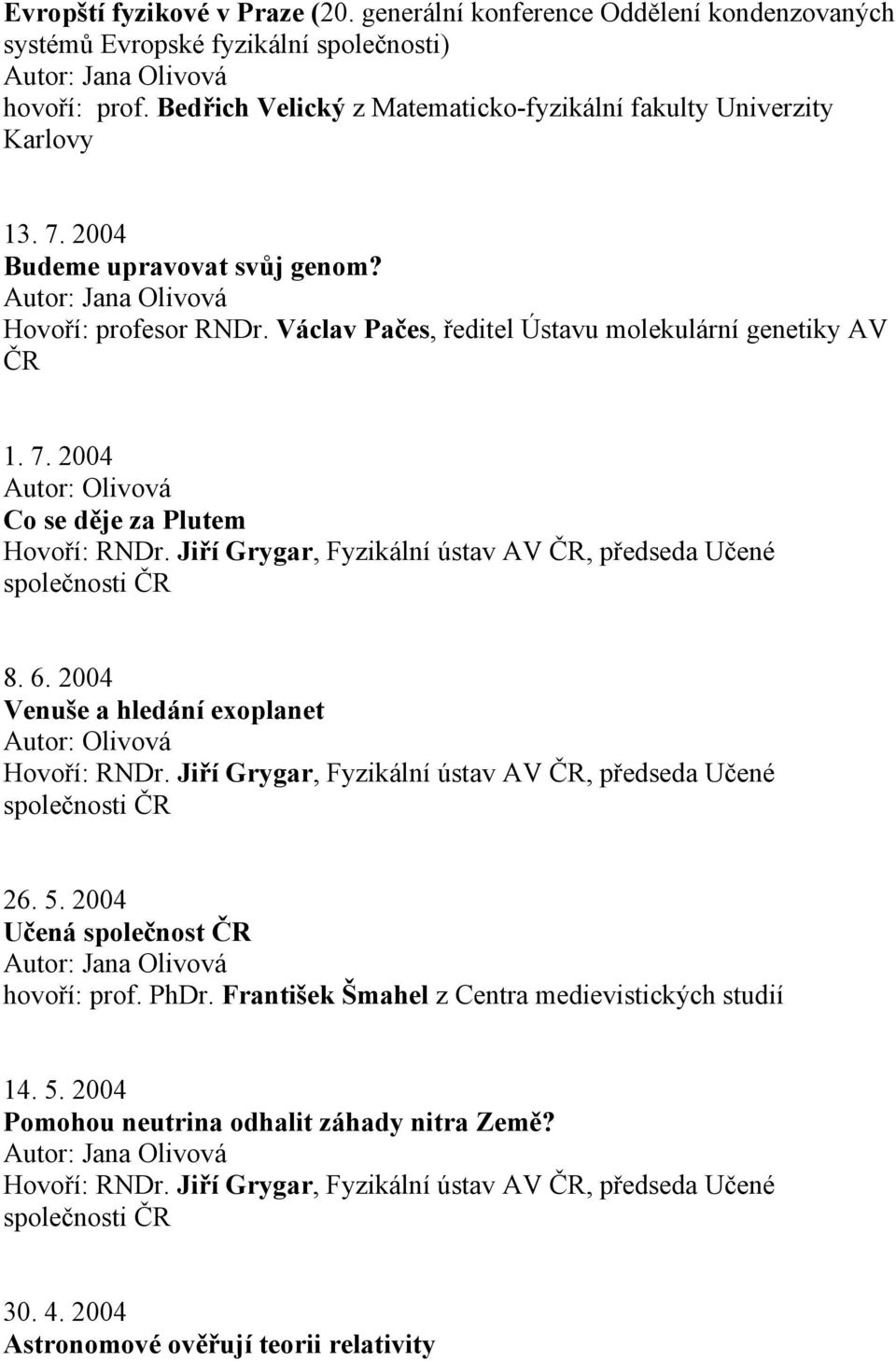 Jiří Grygar, Fyzikální ústav AV, předseda Učené 8. 6. 2004 Venuše a hledání exoplanet Autor: Olivová Hovoří: RNDr. Jiří Grygar, Fyzikální ústav AV, předseda Učené 26. 5.