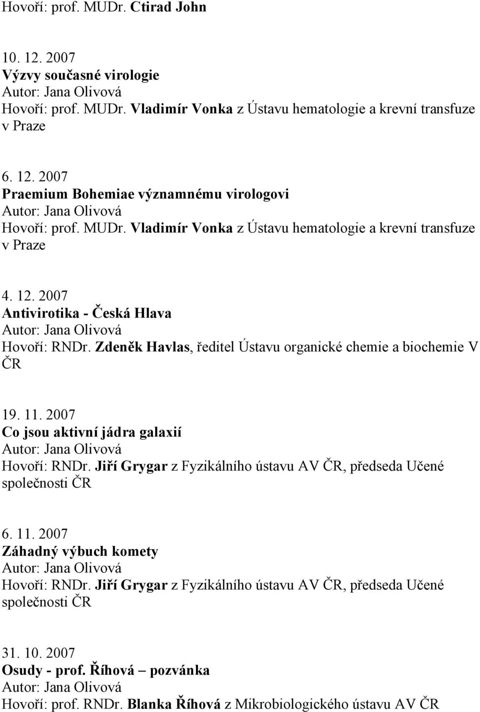 2007 Antivirotika - Česká Hlava Hovoří: RNDr. Zdeněk Havlas, ředitel Ústavu organické chemie a biochemie V 19. 11.