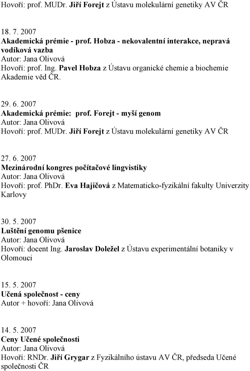 Jiří Forejt z Ústavu molekulární genetiky AV 27. 6. 2007 Mezinárodní kongres počítačové lingvistiky Hovoří: prof. PhDr.