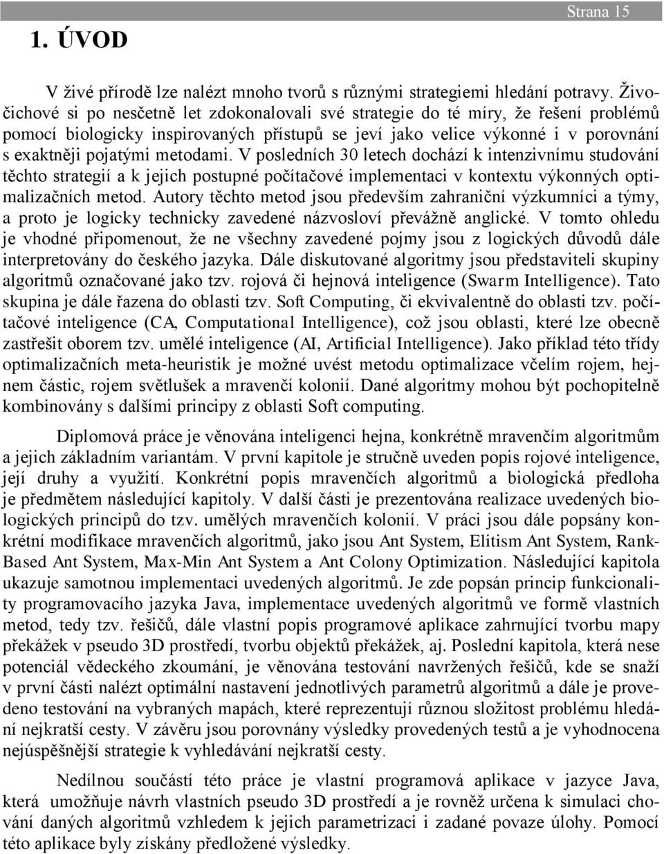 metodami. V posledních 30 letech dochází k intenzivnímu studování těchto strategií a k jejich postupné počítačové implementaci v kontextu výkonných optimalizačních metod.