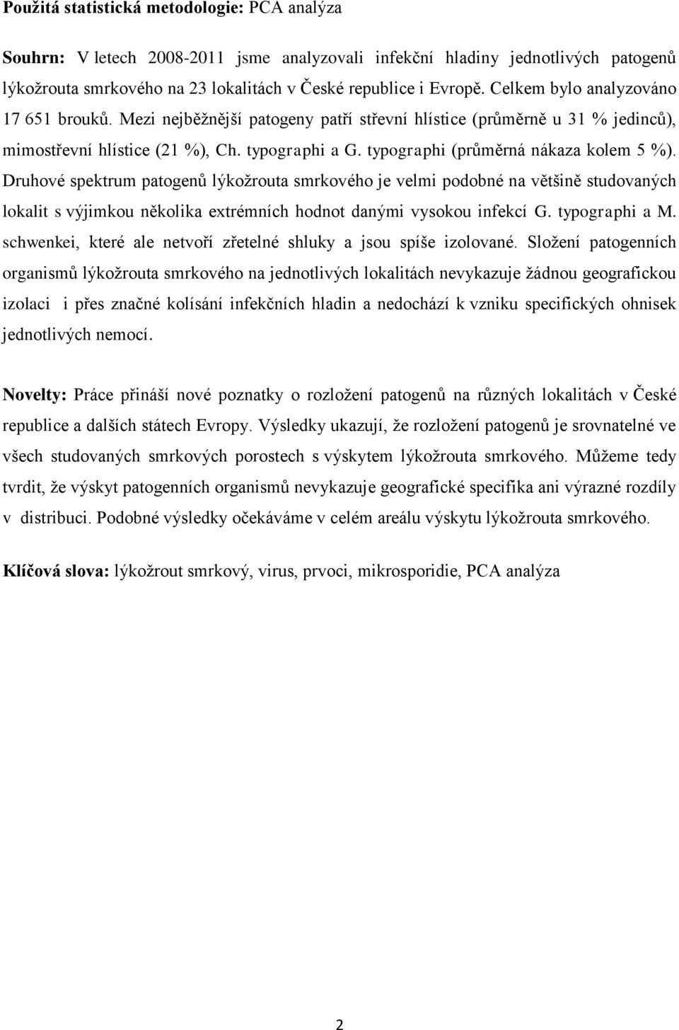 typographi (průměrná nákaza kolem 5 %). Druhové spektrum patogenů lýkožrouta smrkového je velmi podobné na většině studovaných lokalit s výjimkou několika extrémních hodnot danými vysokou infekcí G.