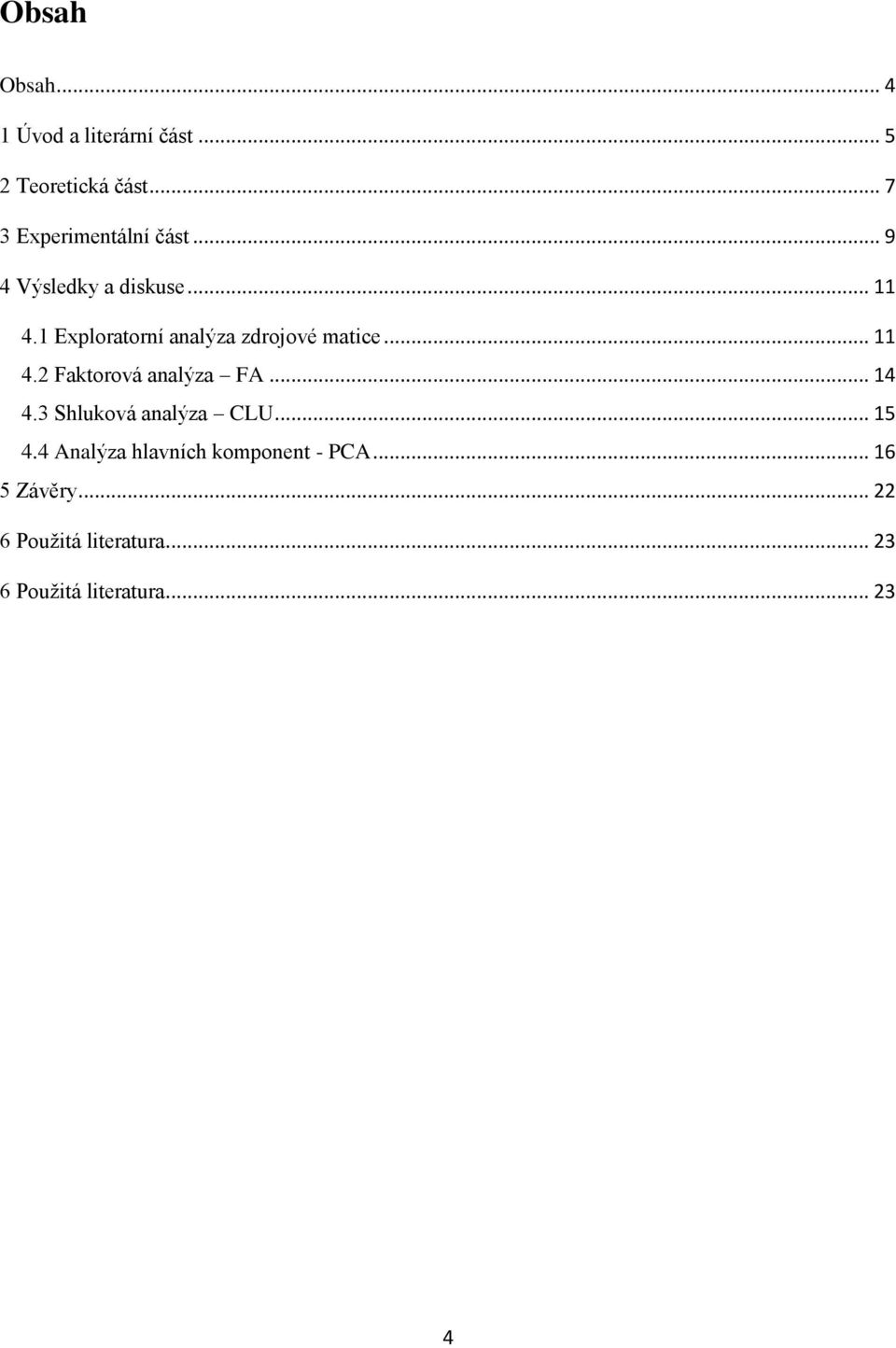 1 Exploratorní analýza zdrojové matice... 11 4.2 Faktorová analýza FA... 14 4.