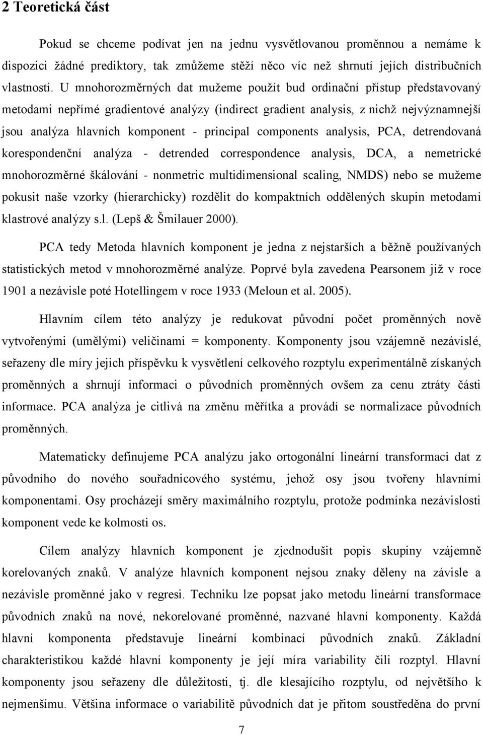 principal components analysis, PCA, detrendovaná korespondenční analýza - detrended correspondence analysis, DCA, a nemetrické mnohorozměrné škálování - nonmetric multidimensional scaling, NMDS) nebo