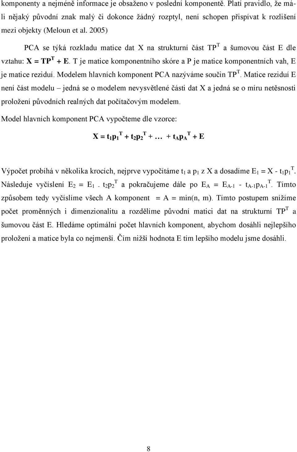 2005) PCA se týká rozkladu matice dat X na strukturní část TP T a šumovou část E dle vztahu: X = TP T + E. T je matice komponentního skóre a P je matice komponentních vah, E je matice reziduí.