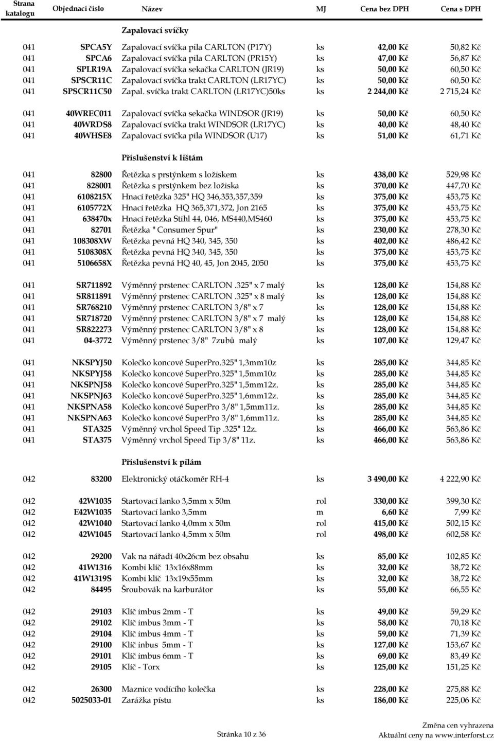 svíčka trakt CARLTON (LR17YC)50ks ks 2 244,00 Kč 2 715,24 Kč 041abc 40WREC011 Zapalovací svíčka sekačka WINDSOR (JR19) ks 50,00 Kč 60,50 Kč 041abd 40WRDS8 Zapalovací svíčka trakt WINDSOR (LR17YC) ks