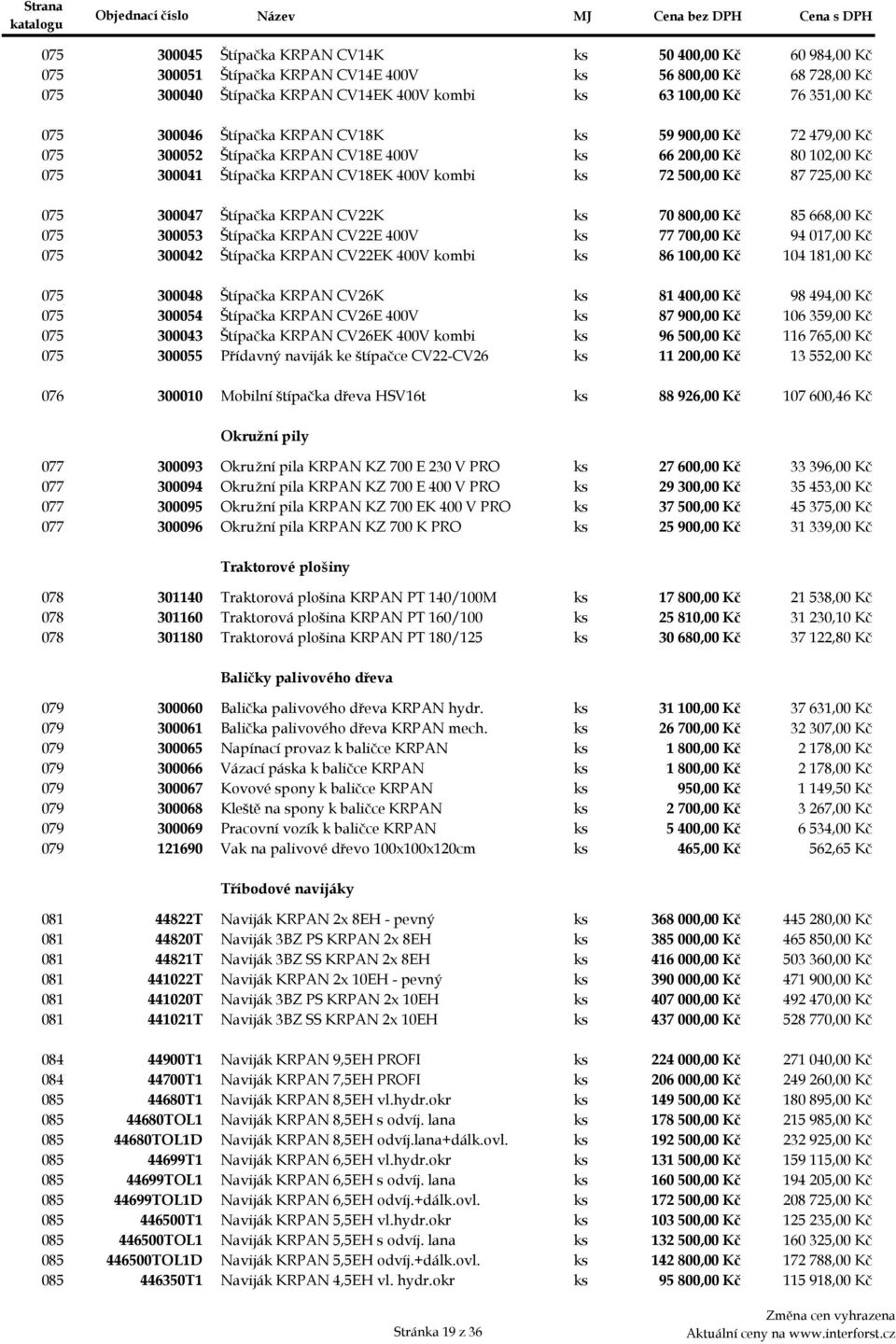 725,00 Kč 075g 300047 Štípačka KRPAN CV22K ks 70 800,00 Kč 85 668,00 Kč 075h 300053 Štípačka KRPAN CV22E 400V ks 77 700,00 Kč 94 017,00 Kč 075i 300042 Štípačka KRPAN CV22EK 400V kombi ks 86 100,00 Kč