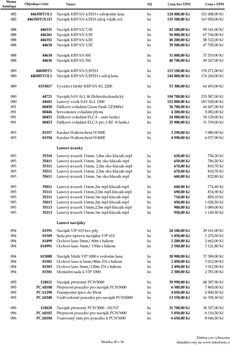 58 322,00 Kč 088d 44638 Naviják KRPAN 3,5E ks 39 500,00 Kč 47 795,00 Kč 088e 44634 Naviják KRPAN 4SI ks 31 000,00 Kč 37 510,00 Kč 088f 44636 Naviják KRPAN 5SI ks 40 700,00 Kč 49 247,00 Kč 089a