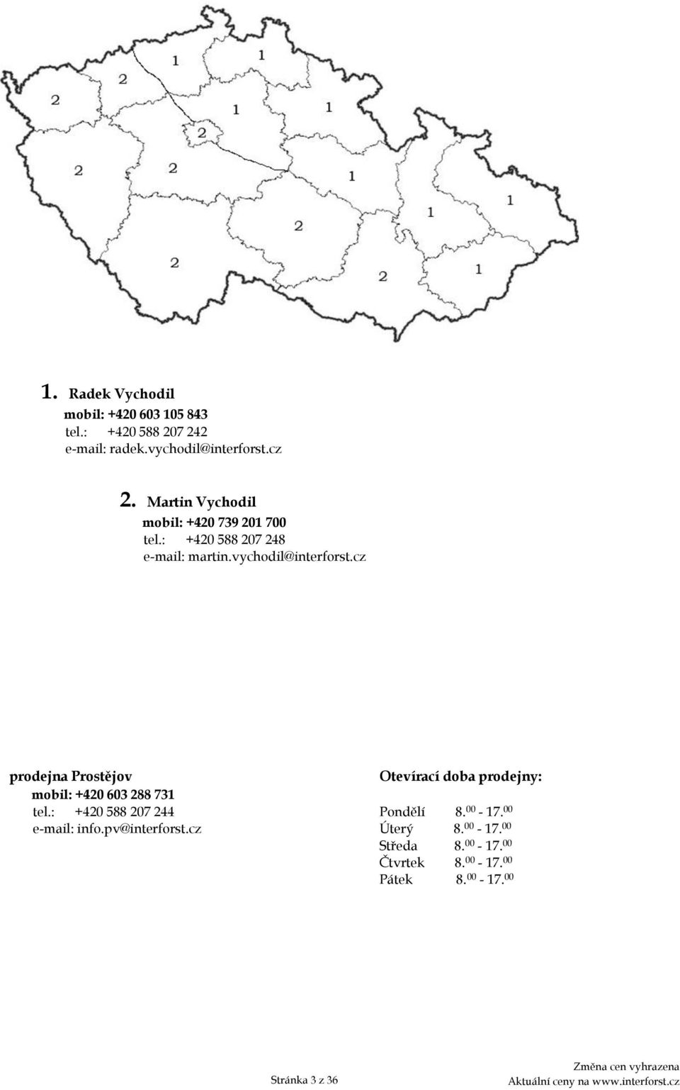 cz prodejna Prostějov mobil: +420 603 288 731 tel.: +420 588 207 244 e-mail: info.pv@interforst.