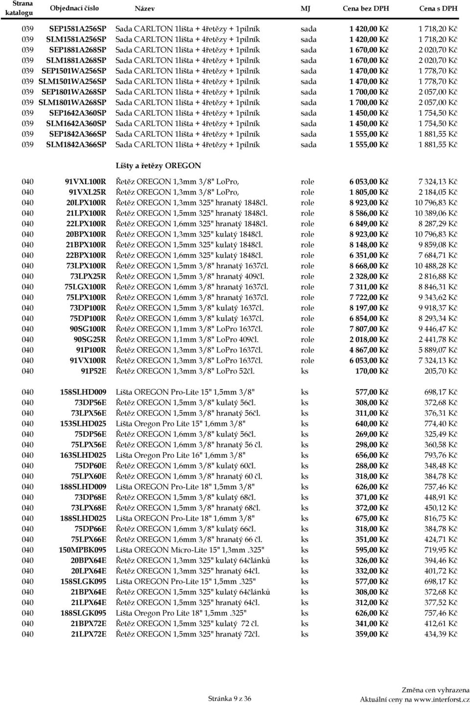 4řetězy + 1pilník sada 1 470,00 Kč 1 778,70 Kč 039gbSLM1501WA256SP Sada CARLTON 1lišta + 4řetězy + 1pilník sada 1 470,00 Kč 1 778,70 Kč 039gcSEP1801WA268SP Sada CARLTON 1lišta + 4řetězy + 1pilník