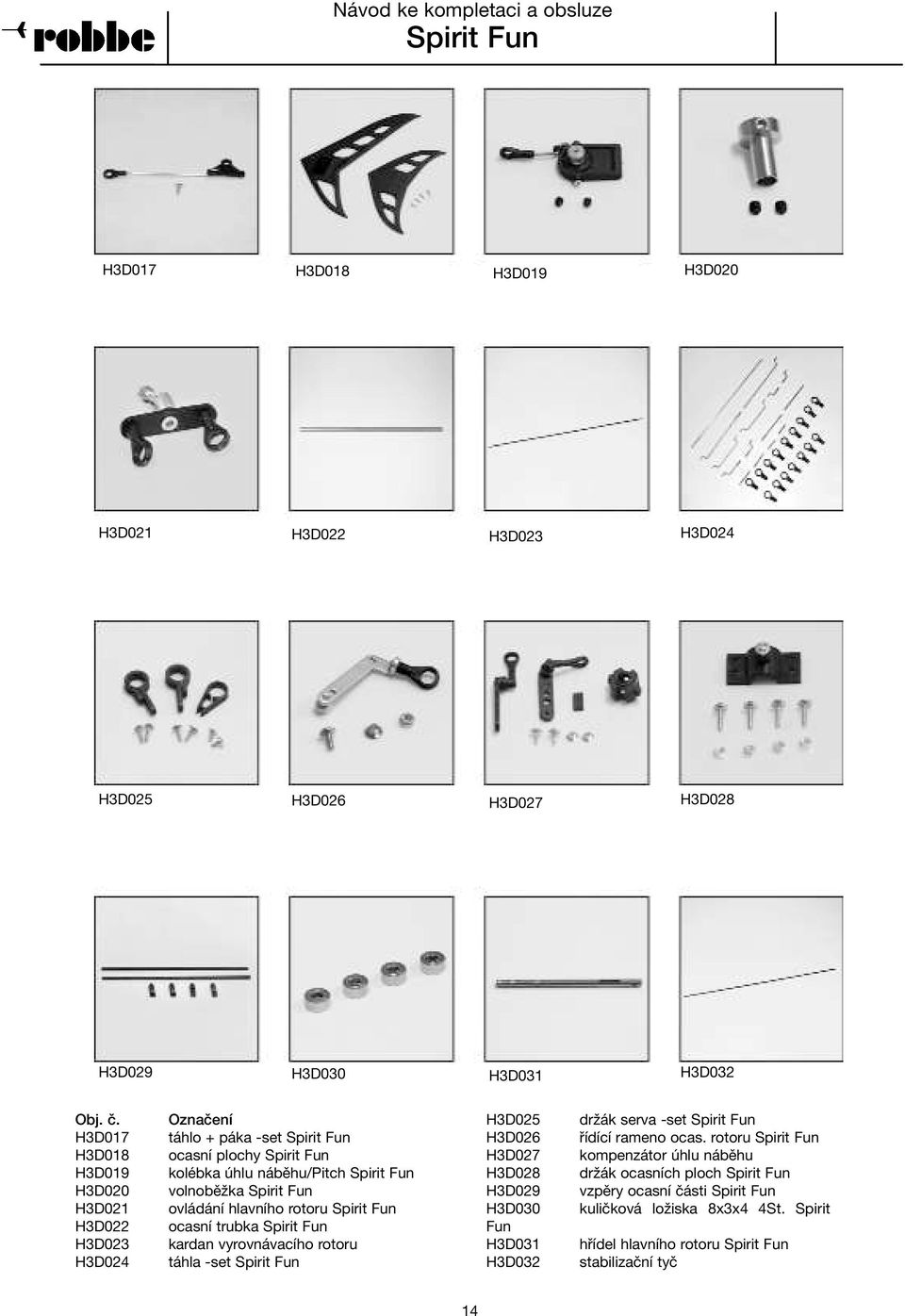 hlavního rotoru ocasní trubka kardan vyrovnávacího rotoru táhla -set H3D025 H3D026 H3D027 H3D028 H3D029 H3D030 Fun H3D031 H3D032 držák serva