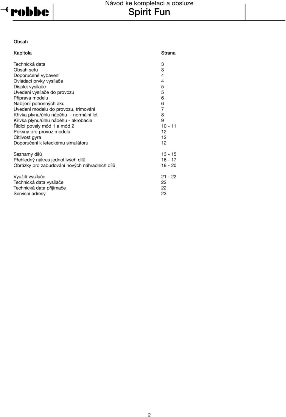 Řídící povely mód 1 a mód 2 10-11 Pokyny pro provoz modelu 12 Citlivost gyra 12 Doporučení k leteckému simulátoru 12 Seznamy dílů 13-15 Přehledný nákres