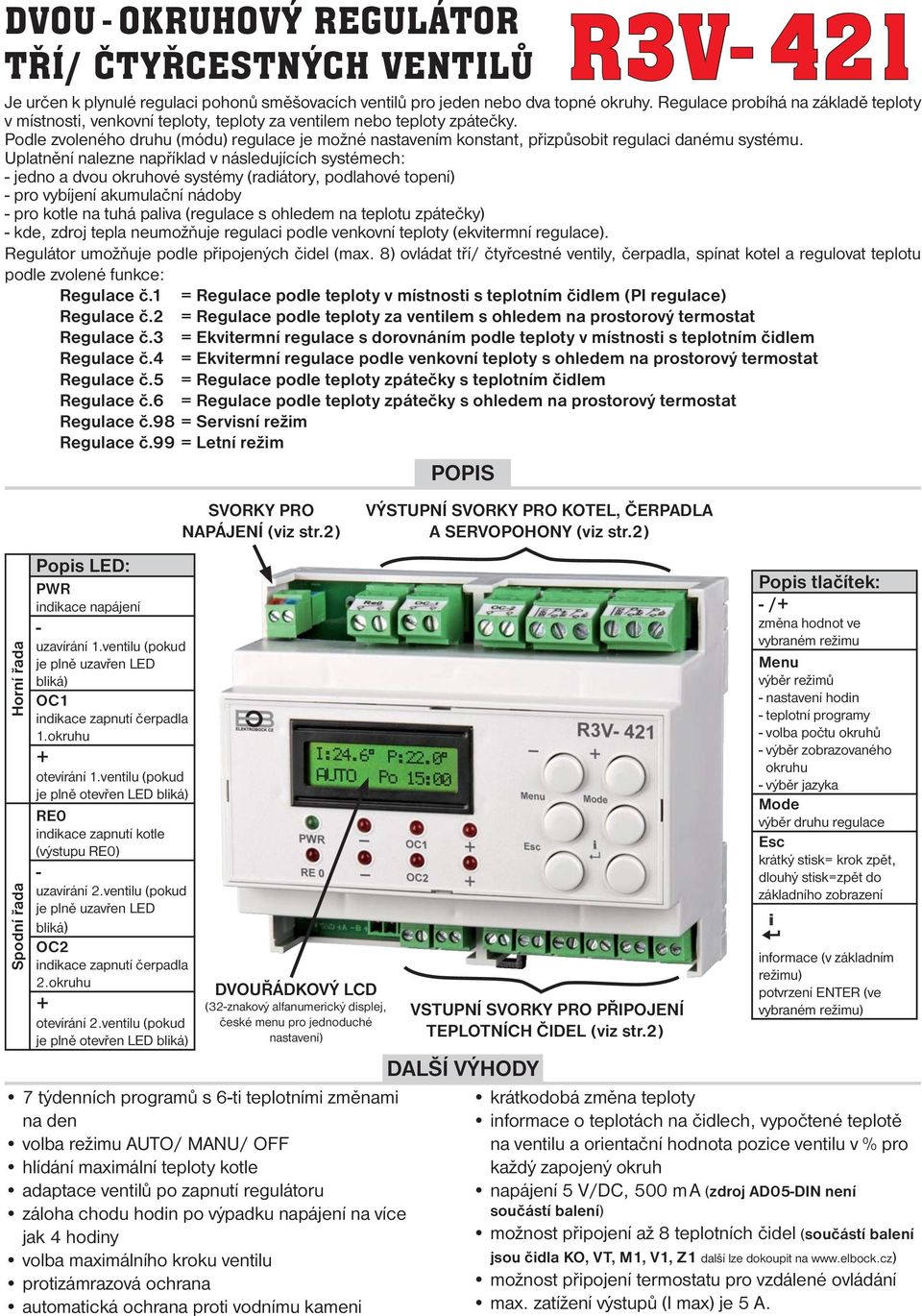 Podle zvoleného druhu (módu) regulace je možné nastavením konstant, přizpůsobit regulaci danému systému.