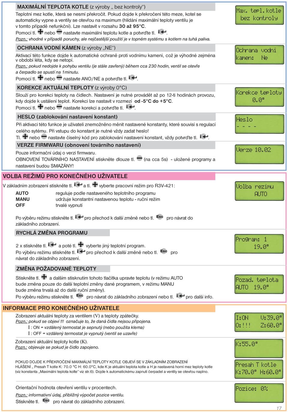 Pomocí tl. nebo nastavte maximální teplotu kotle a potvrďte tl. i. Pozn.: vhodné v případě poruchy, ale nejčastější použití je v topném systému s kotlem na tuhá paliva.