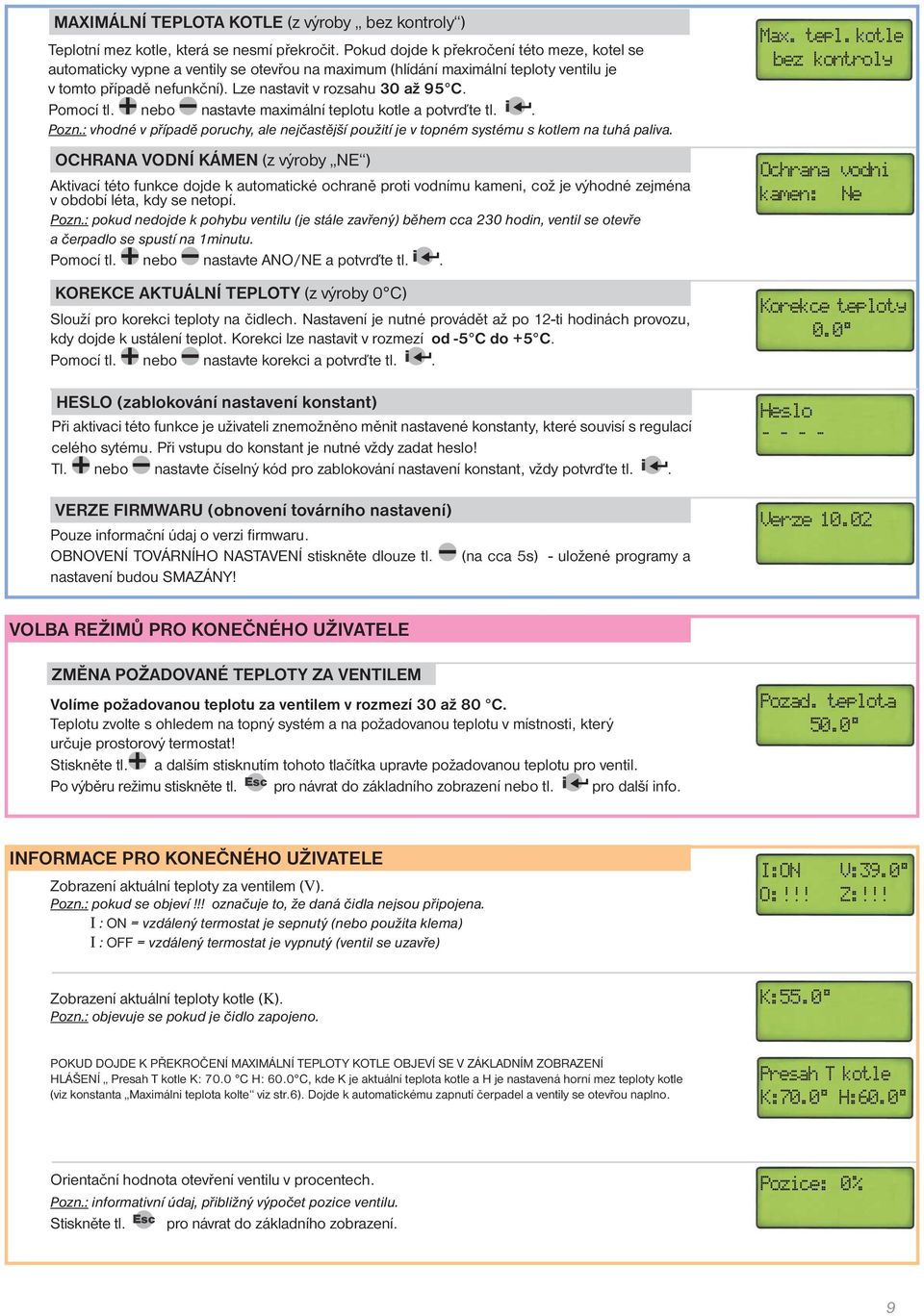 Pomocí tl. nebo nastavte maximální teplotu kotle a potvrďte tl. i. Pozn.: vhodné v případě poruchy, ale nejčastější použití je v topném systému s kotlem na tuhá paliva.