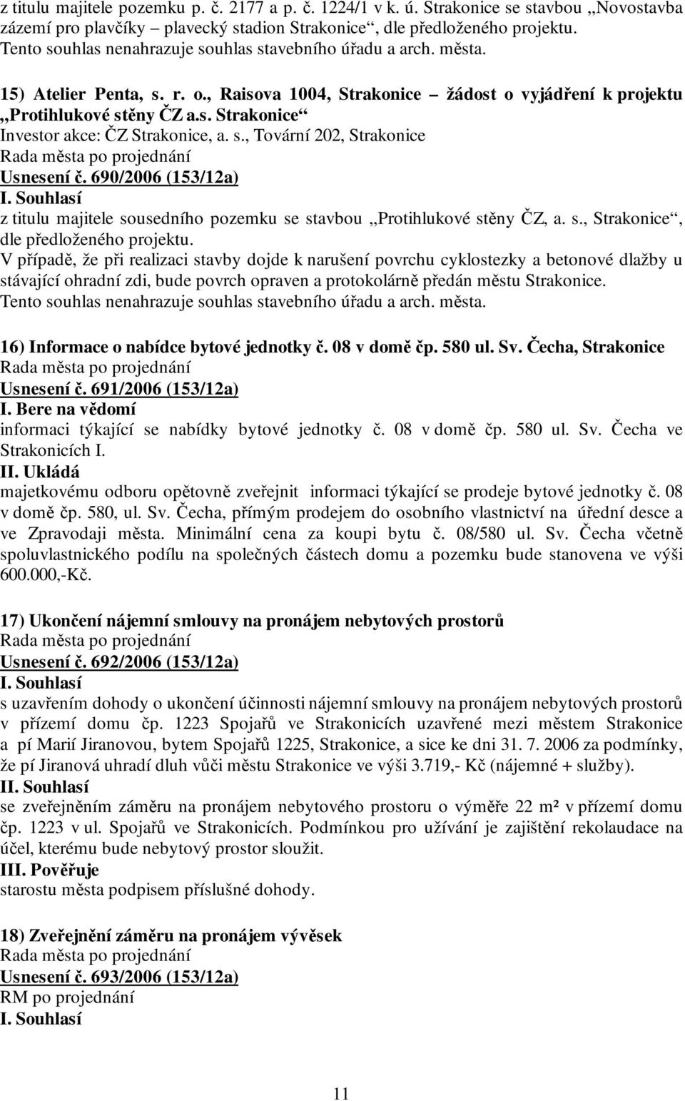 s., Tovární 202, Strakonice Usnesení č. 690/2006 (153/12a) z titulu majitele sousedního pozemku se stavbou Protihlukové stěny ČZ, a. s., Strakonice, dle předloženého projektu.