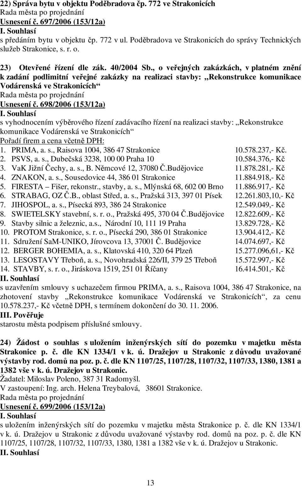 , o veřejných zakázkách, v platném znění k zadání podlimitní veřejné zakázky na realizaci stavby: Rekonstrukce komunikace Vodárenská ve Strakonicích Usnesení č.