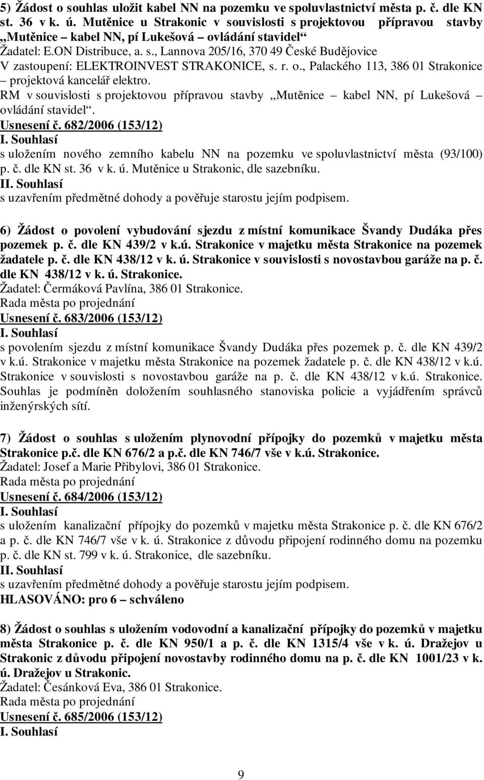 r. o., Palackého 113, 386 01 Strakonice projektová kancelář elektro. RM v souvislosti s projektovou přípravou stavby Mutěnice kabel NN, pí Lukešová ovládání stavidel. Usnesení č.