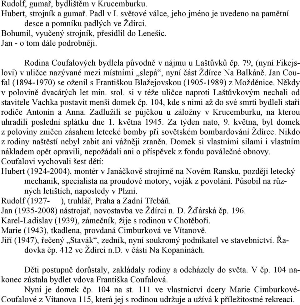 79, (nyní Fikejslovi) v uličce nazývané mezi místními slepá, nyní část Ždírce Na Balkáně. Jan Coufal (1894-1970) se oženil s Františkou Blažejovskou (1905-1989) z Možděnice.