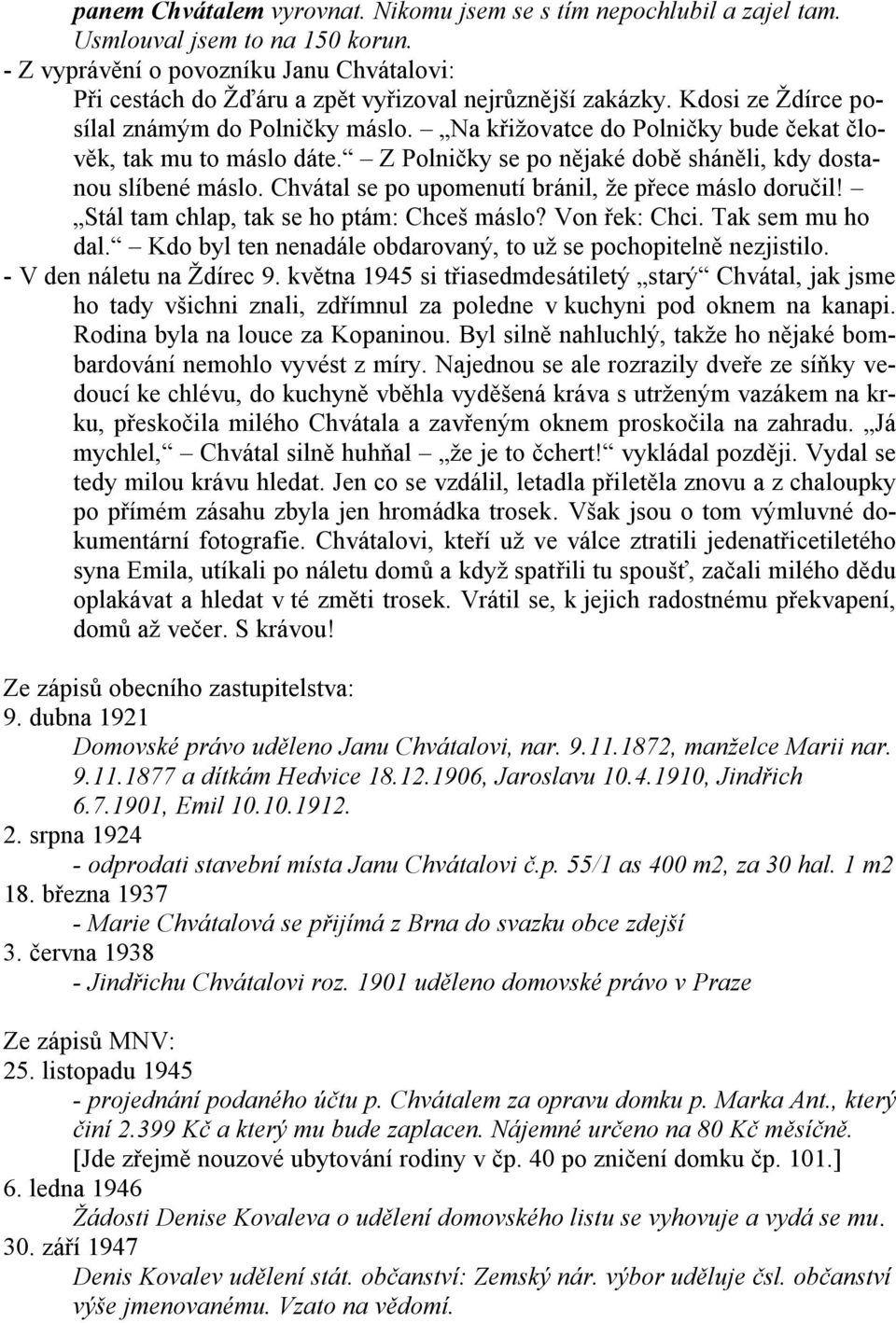 Na křižovatce do Polničky bude čekat člověk, tak mu to máslo dáte. Z Polničky se po nějaké době sháněli, kdy dostanou slíbené máslo. Chvátal se po upomenutí bránil, že přece máslo doručil!