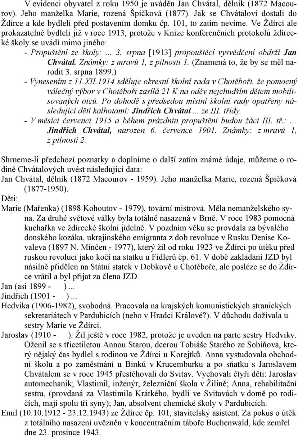 srpna [1913] propouštěcí vysvědčení obdrží Jan Chvátal. Známky: z mravů 1, z pilnosti 1. (Znamená to, že by se měl narodit 3. srpna 1899.) - Vynesením z 11.XII.