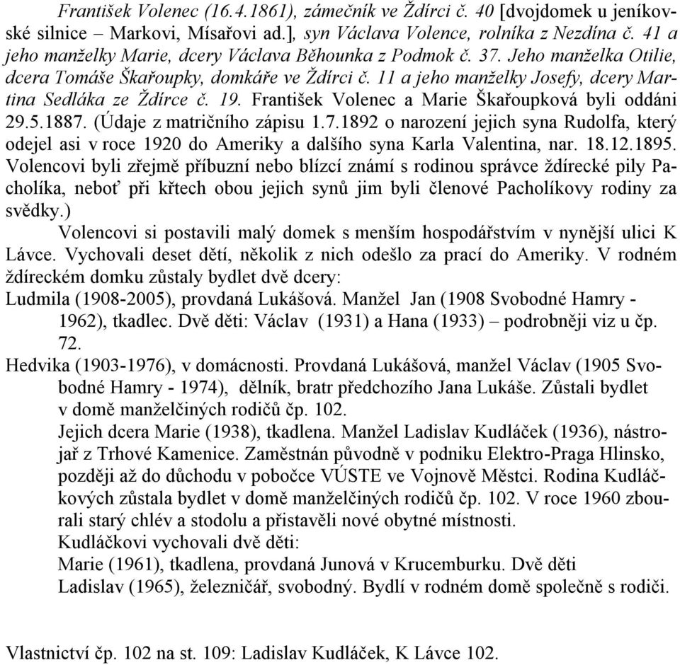 František Volenec a Marie Škařoupková byli oddáni 29.5.1887. (Údaje z matričního zápisu 1.7.1892 o narození jejich syna Rudolfa, který odejel asi v roce 1920 do Ameriky a dalšího syna Karla Valentina, nar.