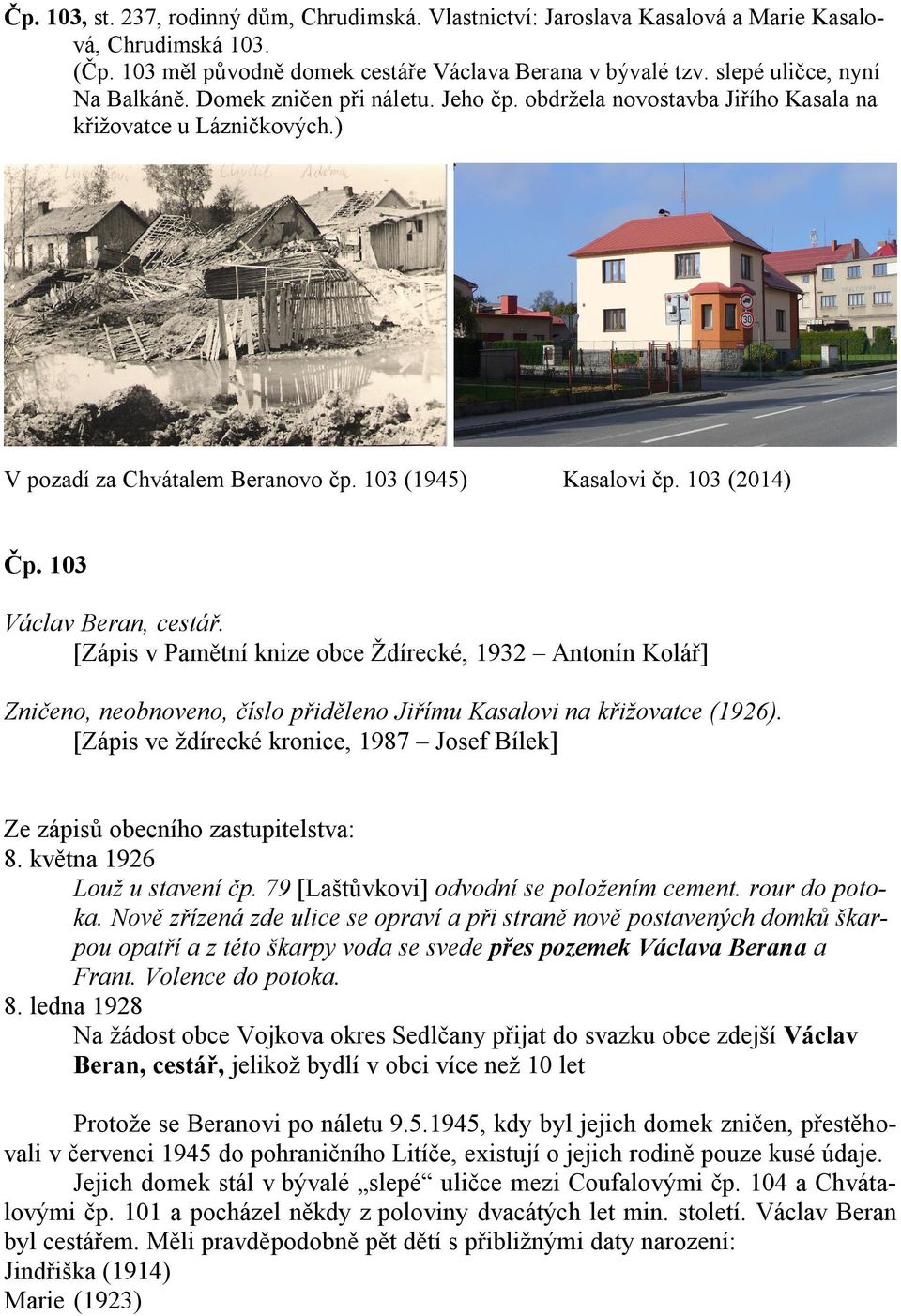 103 (2014) Čp. 103 Václav Beran, cestář. [Zápis v Pamětní knize obce Ždírecké, 1932 Antonín Kolář] Zničeno, neobnoveno, číslo přiděleno Jiřímu Kasalovi na křižovatce (1926).