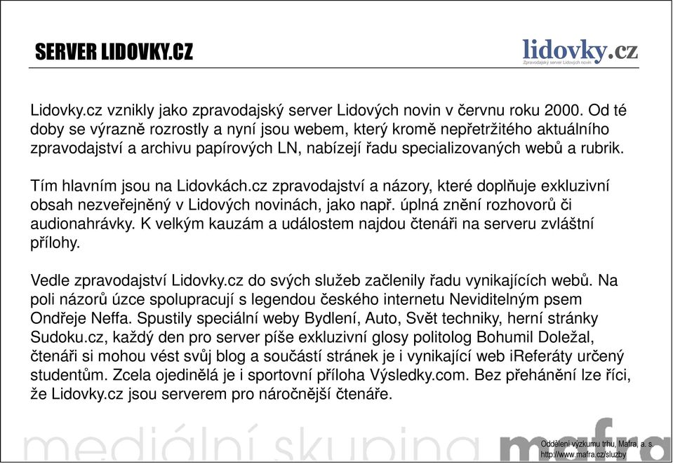 Tím hlavním jsou na Lidovkách.cz zpravodajství a názory, které doplňuje exkluzivní obsah nezveřejněný v Lidových novinách, jako např. úplná znění rozhovorů či audionahrávky.