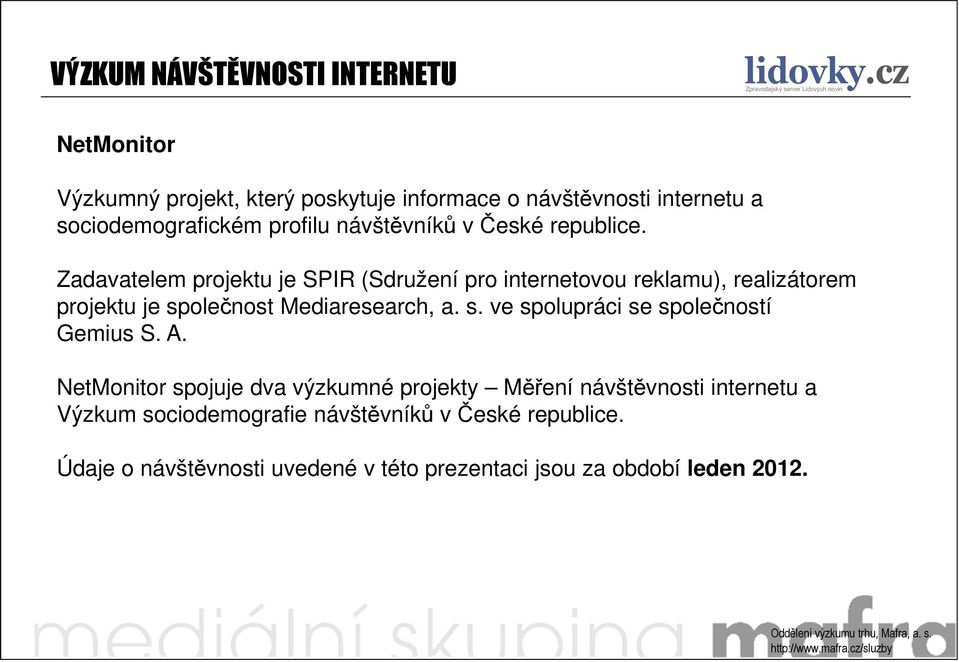 Zadavatelem projektu je SPIR (Sdružení pro internetovou reklamu), realizátorem projektu je společnost Mediaresearch, a. s. ve spolupráci se společností Gemius S.