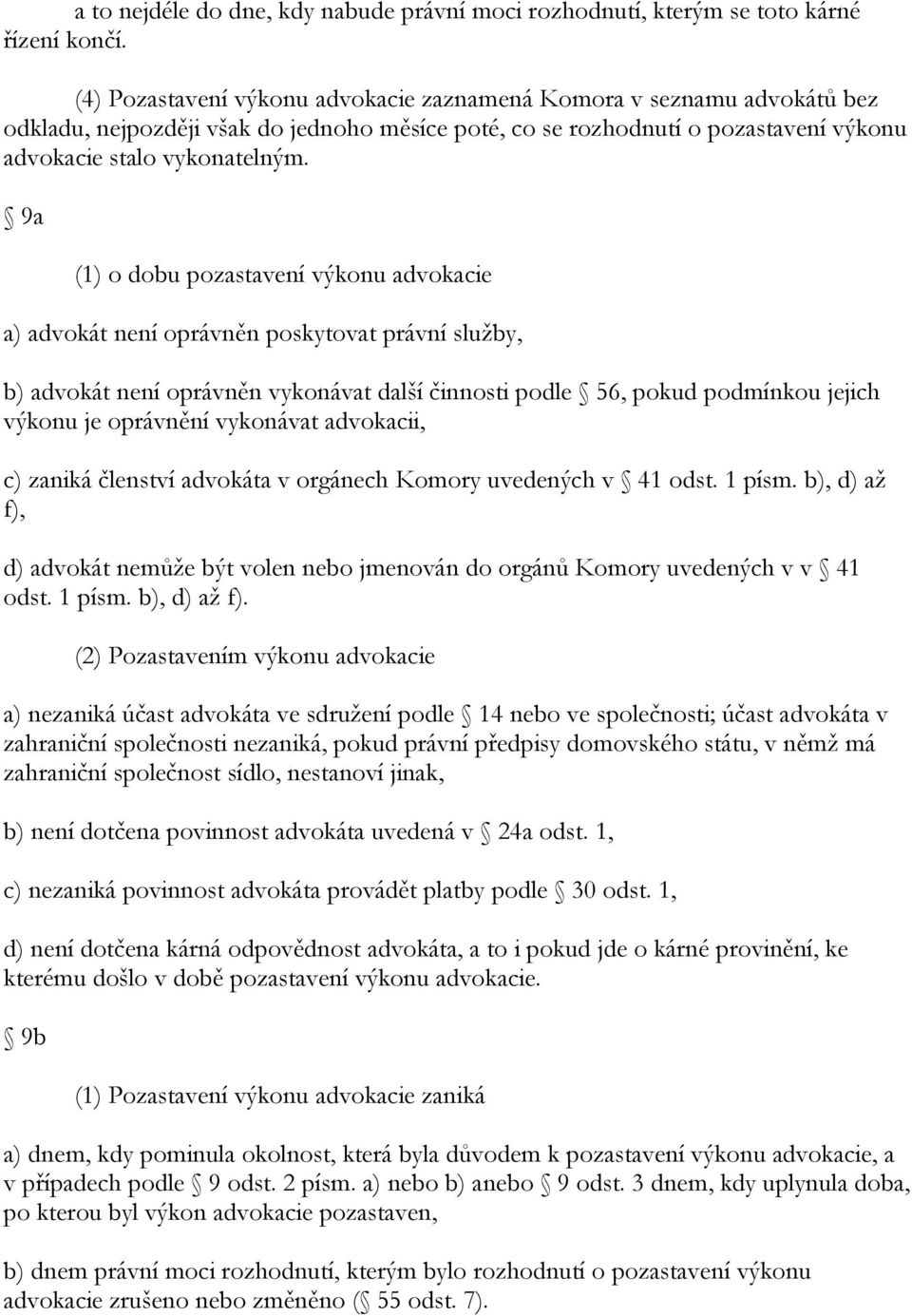 9a (1) o dobu pozastavení výkonu advokacie a) advokát není oprávněn poskytovat právní sluţby, b) advokát není oprávněn vykonávat další činnosti podle 56, pokud podmínkou jejich výkonu je oprávnění