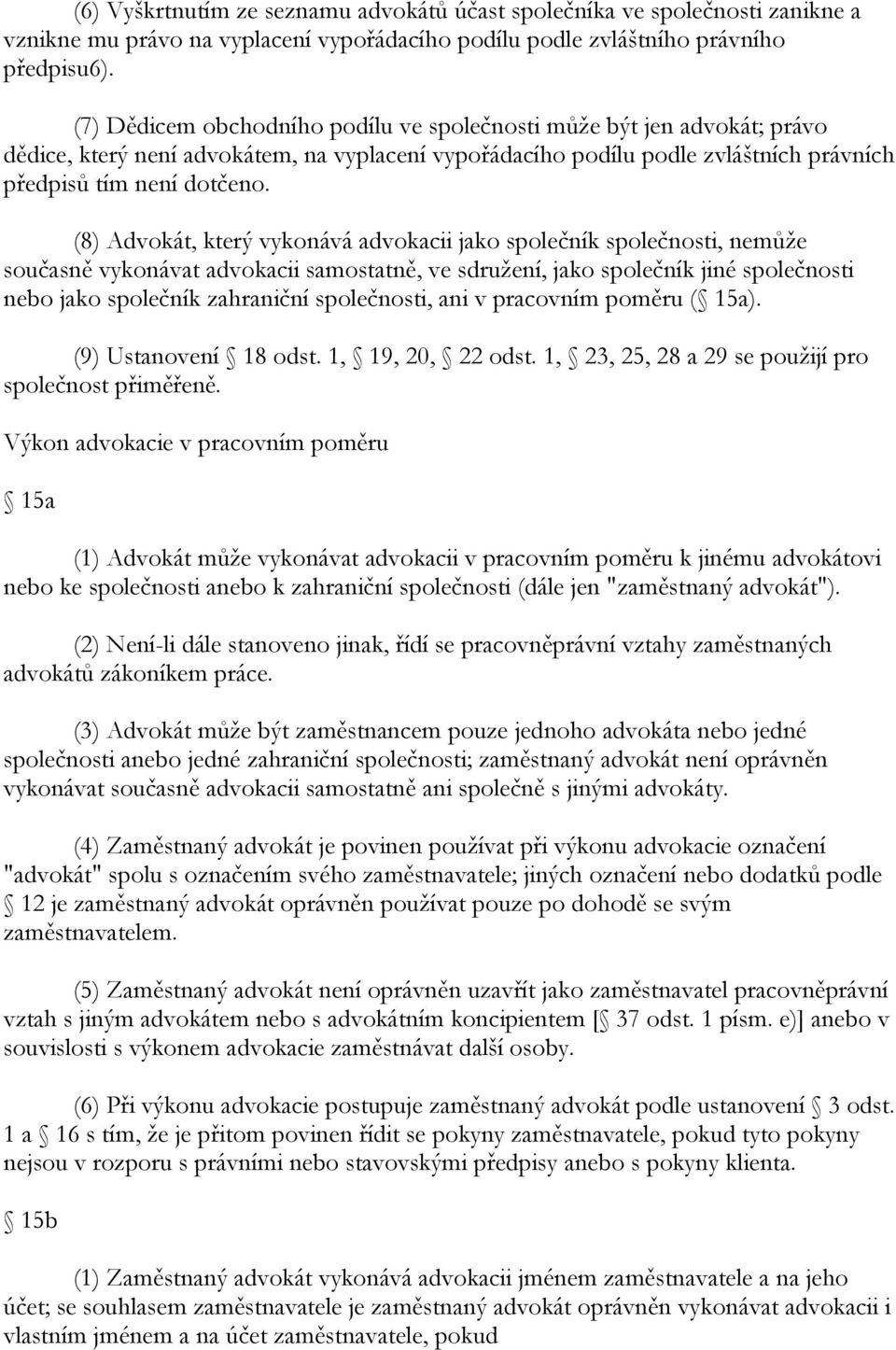 (8) Advokát, který vykonává advokacii jako společník společnosti, nemůţe současně vykonávat advokacii samostatně, ve sdruţení, jako společník jiné společnosti nebo jako společník zahraniční