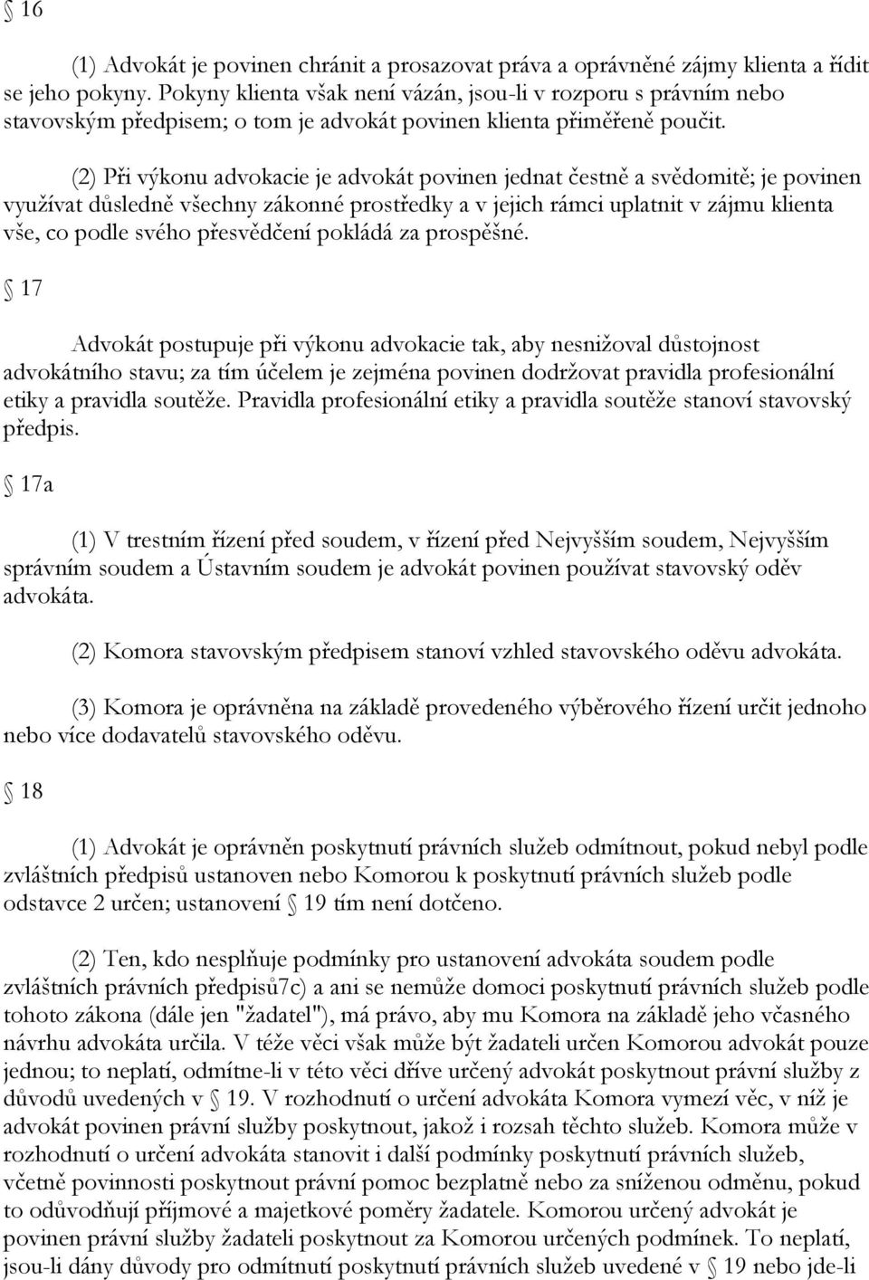 (2) Při výkonu advokacie je advokát povinen jednat čestně a svědomitě; je povinen vyuţívat důsledně všechny zákonné prostředky a v jejich rámci uplatnit v zájmu klienta vše, co podle svého