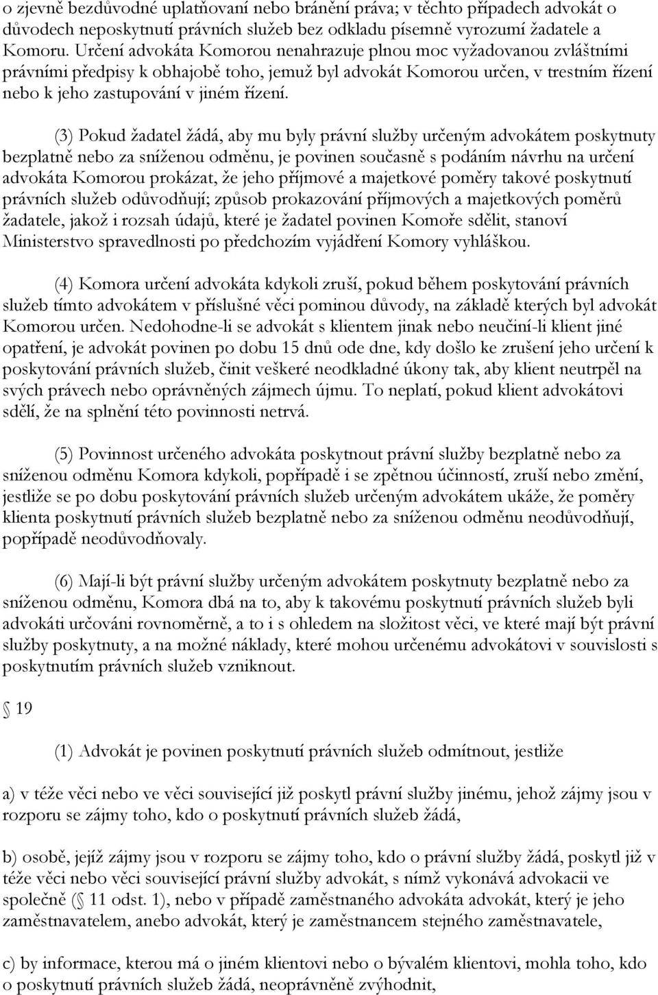 (3) Pokud ţadatel ţádá, aby mu byly právní sluţby určeným advokátem poskytnuty bezplatně nebo za sníţenou odměnu, je povinen současně s podáním návrhu na určení advokáta Komorou prokázat, ţe jeho